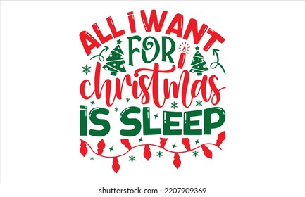 All I Want For Christmas Is Sleep - Christmas T shirt Design, Hand drawn vintage illustration with hand-lettering and decoration elements, Cut Files for Cricut Svg, Digital Download