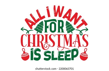 All I Want For Christmas Is Sleep - Christmas T-shirt Design, Handmade calligraphy vector illustration, Calligraphy graphic design, EPS, SVG Files for Cutting, bag, cups, card