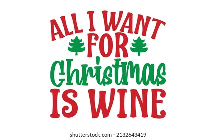 All i want for christmas is wine - Design template celebration typography poster, banner, or greeting card for Merry Latin characters, numbers. Vector illustration. Vector illustration.