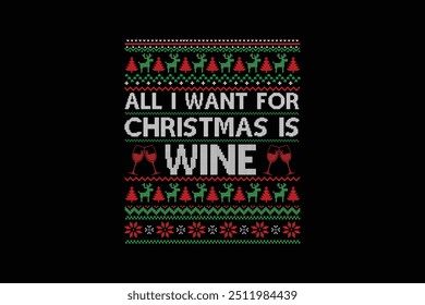 All I want for Christmas is wine, Ugly Christmas Sweater Sublimation Pattern T shirt design