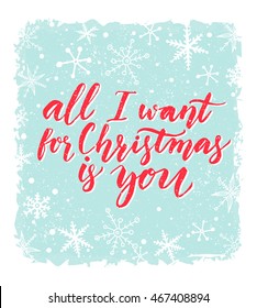 All I want for Christmas is you. Greeting card with romantic saying. Red calligraphy at blue background with snowflakes. Vector postcard design