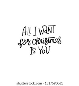 All I want for Christmas is you. Hand written lettering for greeting cards. Christmas and New Year collection. Holiday design element on white background.