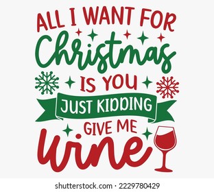 All I Want For Christmas is You Just Kidding Give Me Wine SVG, Merry Christmas T-shirts, Funny Christmas Quotes, Winter Quote, Christmas Saying, Holiday SVG T-shirt, Santa Claus svg