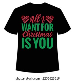 All I Want For Christmas Is You, Merry Christmas shirt print template, funny Xmas shirt design, Santa Claus funny quotes typography design