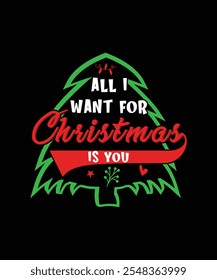 All I want for Christmas Is You Merry Christmas Tree Vector Typography T-shirt Design