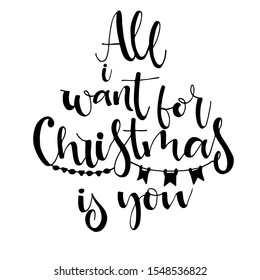 All I want for Christmas is you phrase for  card. Hand drawn holiday lettering. Ink illustration. Modern brush calligraphy. Isolated on white background.