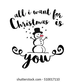 All I Want for Christmas is You Quote with Snowman, Hand written Typeface, Sketched Vector Artwork