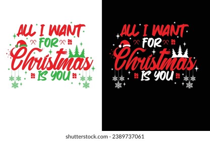 All I want for Christmas is you. Christmas t shirt design. Text for social media, print, t-shirt, card, poster, promotional gift. Vector quote.