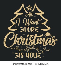 All I want for Christmas is you  - Christmas tree, ornament, typography vector - Christmas t shirt design