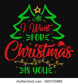 All I want for Christmas is you  - Christmas tree, ornament, typography vector - Christmas t shirt design