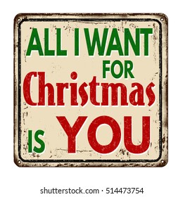 All I want for Christmas is you vintage rusty metal sign on a white background, vector illustration