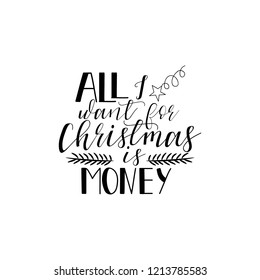 All i want for Christms is money. Lettering. Hand drawn vector illustration. element for flyers, banner, t-shirt and posters winter holiday design. Modern calligraphy