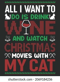 All I Want To Do Is Drink Wine And Watch Christmas Movies With My Cat Vector illustration. Merry Christmas Vector illustration. Mery Christmas Design