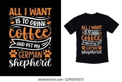 All I want is to drink coffee  and pet my german shepherd quote typography t-shirt design, Coffee T-shirt Design, Cafe t-shirt Design, vector coffee illustration t-shirt Design svg