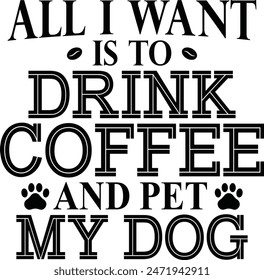 All I Want Is To Drink Coffee And Pet My Dog