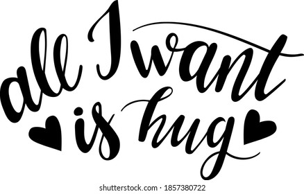 All I want is hug hand lettering vector, christmas or valentine  season quotes and phrases for cards, banners, posters, scrapbooking, pillow, mug  and clothes design. 