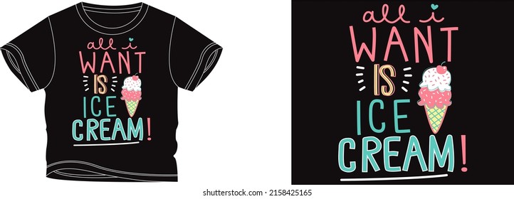 all i want is ice cream t-shirt design background color is a black and t-shirt color is a black beautiful color and beautiful design