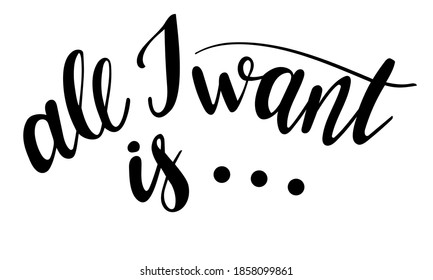 All I want is... hand lettering vector, christmas, winter season quotes and phrases for cards, banners, posters, scrapbooking, pillow, mug  and clothes design. 