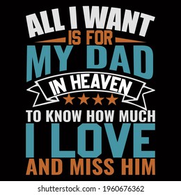 All I want is for my dad in heaven to know how much I love and miss him. vector illustration format that are perfect for t-shirt, coffee mug, poster, cards, pillow cover, sticker, and Musk design.