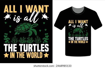 All I want is all the turtles in the world, turtle t-shirt design vector art illustration