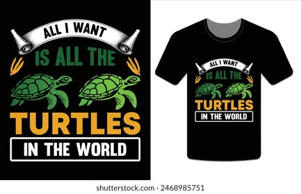 All I want is all the turtles in the world, turtle t-shirt design vector art illustration