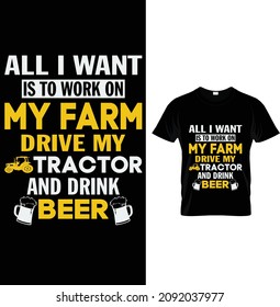 All I want is to work on my farm drive my Tractor and drink beer, Farmer T-Shirt Design.