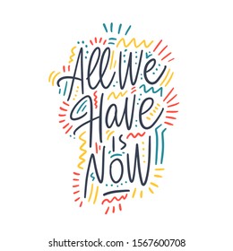 All we have is now. Hand drawn quote. Brush pen lettering. Can be used for print (t-shirts, home decor, posters, cards) and for web (banners, blogs, advertisement). Hand written elegant phrase.
