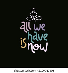 All we have is now. Handwritten lettering positive self-talk inspirational quote. Wellness and yoga poster. International yoga day concept for social media, banners or textile.
