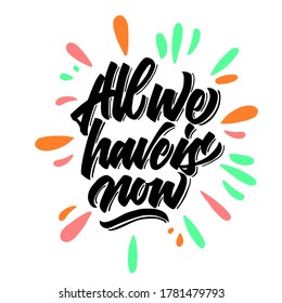 all we have is now inspirationa quotes,modern brush calligraphy for banner,poster,print,flyer and sticker.original handmade,lettering design.