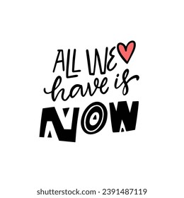 All we have is now. Modern typography lettering phrase. Vector art black color text isolated on white background.
