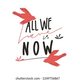 "All WE HAVE IS NOW" sign. Modern poster design. Typography slogan for tee shirt. Vector graphic for tee printing. EPS10.