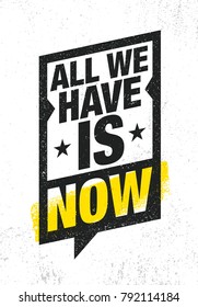 All We Have Is Now. Strong Inspiring Creative Motivation Quote Poster Template Inside Speech Bubble. Vector Typography Banner Design Concept On Grunge Texture Rough Background