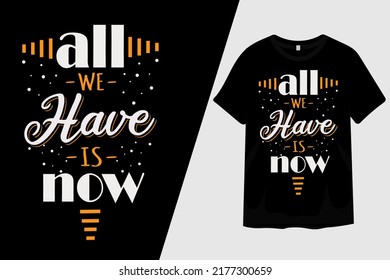 All We Have is Now T Shirt Design