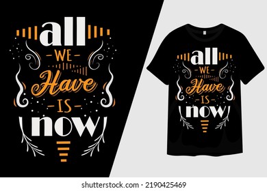 All We Have is Now T Shirt Design