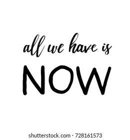 All We Have is Now vector lettering quote black on white typography, poster with hand drawn calligraphy