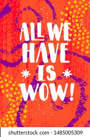 All We Have Is WOW! Inspiring Typography Creative Motivation Quote Poster Template.  Vector Banner Design Illustration Concept On Grunge Textured Rough Background