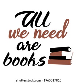 All we need are books vector concept poster. Quote for book lovers for your design. Books concept