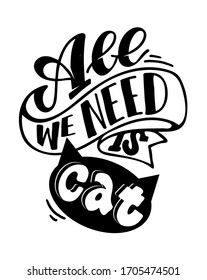 All we need is cat. Motivation hand drawn doodle lettering quote. Lettering postcard. Poster with inspiration letters.