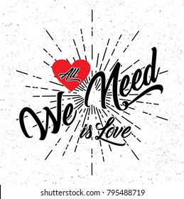 All we need is love - Calligraphy for invitation, greeting card, prints, posters. Hand drawn typographic inscription, lettering design.