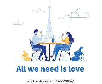 All We Need is Love Romantic Positive Slogan and Loving Couple Dining and Dating in Restaurant or Cafe on Eiffel Tower Background during Europe Trip, Wedding Voyage. Flat Vector Illustration.