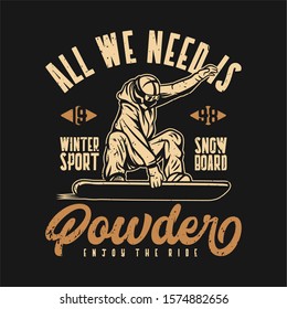 All we need is powder winter sport snowboard vintage typography t shirt design template