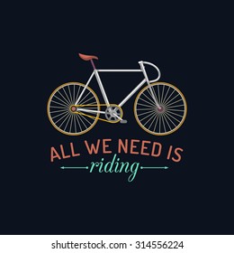 All we need is riding. Vector illustration of urban hipster bicycle in trendy flat style. Vintage inspirational typographic poster for store, shop etc.