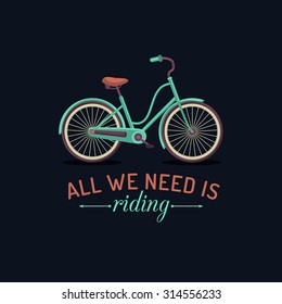 All we need is riding. Vector illustration of urban hipster bicycle in trendy flat style. Vintage inspirational typographic poster for store, shop etc.