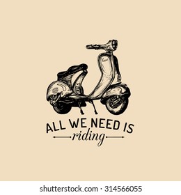 All we need is riding vector typographic poster. Hand sketched scooter banner. Vector retro motorroller illustration.