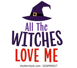 All the witches love me Halloween Tshirt, Halloween Family Tshirt, Halloween Party Tee, Good for Clothes, Greeting Card, Poster, and Mug Design.