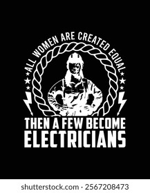 ALL WOMEN ARE CREATED EQUAL THEN A FEW BECOME ELECTRICIANS TSHIRT DESIGN