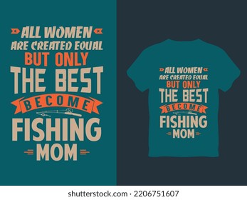 All women are created equal fishing t shirt - Fishing Mom t shirt