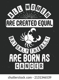 All women are created equal but only the best are born as cancer Vector illustration. Zodiac Background