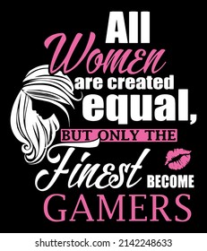 All women are created equal but only the finest become gamers. Gamer girl quote design.