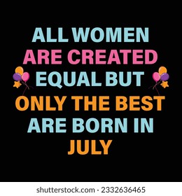 All women are created equal but only the best are born in july